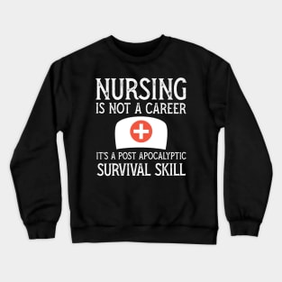 Nursing is not a career it's a post apocalyptic survival skill Crewneck Sweatshirt